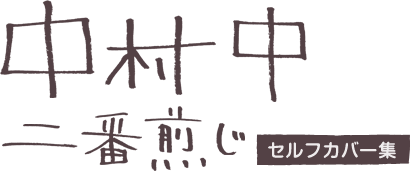 中村 中 二番煎じ ～セルフカバー集～